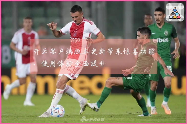 开云客户端版本更新带来惊喜功能，使用体验全面提升