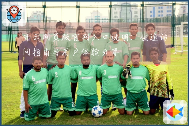 开云网页版官网入口说明：快速访问指南与用户体验分享