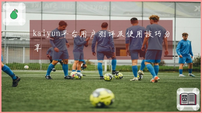 kaiyun平台用户测评及使用技巧分享