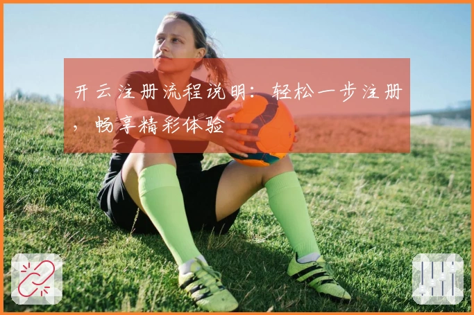 开云注册流程说明：轻松一步注册，畅享精彩体验
